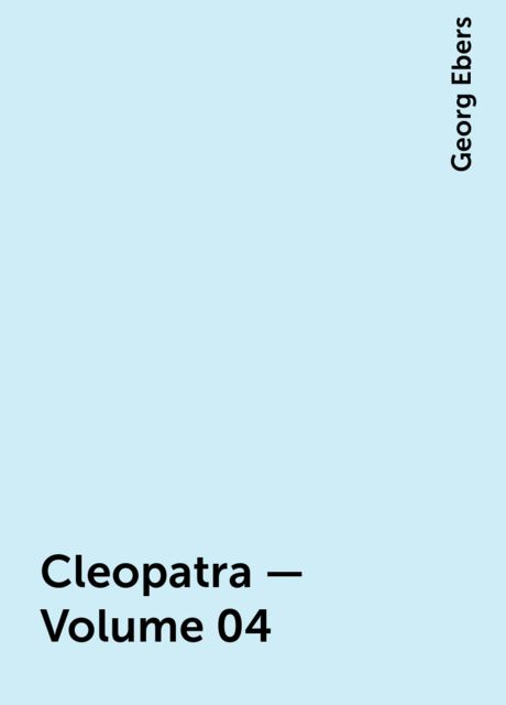 Cleopatra — Volume 04, Georg Ebers