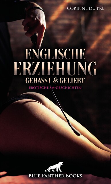 Englische Erziehung – gehasst und geliebt | Erotische SM-Geschichten, Corinne du Pré