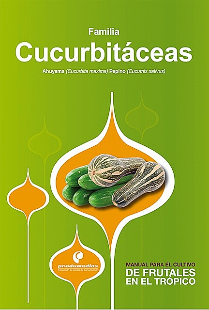 Manual para el cultivo de hortalizas. Familia Cucurbitáceas, Manuel Joaquín Pinto Zapata