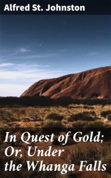 In Quest of Gold; Or, Under the Whanga Falls, Alfred St. Johnston