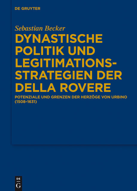 Dynastische Politik und Legitimationsstrategien der della Rovere, Sebastian Becker