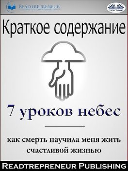 Краткое Содержание ”7 Уроков Небес: Как Смерть Научила Меня Жить Счастливой Жизнью” Мэри С. Нил, Readtrepreneur Publishing