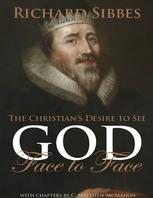 The Christian’s Desire to See God Face to Face, C.Matthew McMahon, Richard Sibbes