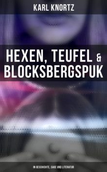 Hexen, Teufel & Blocksbergspuk: In Geschichte, Sage und Literatur, Karl Knortz