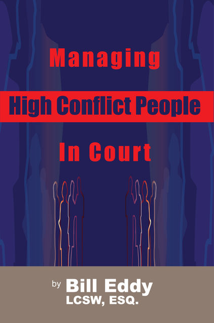 Managing High Conflict People in Court, Bill Eddy LCSW Esq.