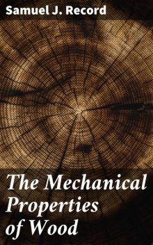 The Mechanical Properties of Wood, Samuel J.Record