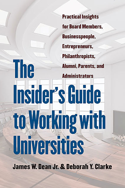 The Insider's Guide to Working with Universities, Deborah Clarke, James W. Dean Jr.