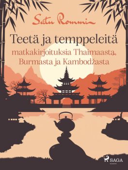 Teetä ja temppeleitä – matkakirjoituksia Thaimaasta, Burmasta ja Kambodžasta, Satu Rommi