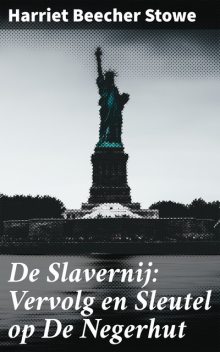 De Slavernij: Vervolg en Sleutel op De Negerhut, Harriet Beecher Stowe