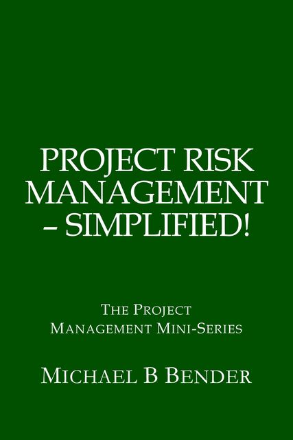 Project Risk Management – Simplified!, Michael Bender
