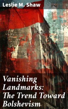 Vanishing Landmarks: The Trend Toward Bolshevism, Leslie M. Shaw