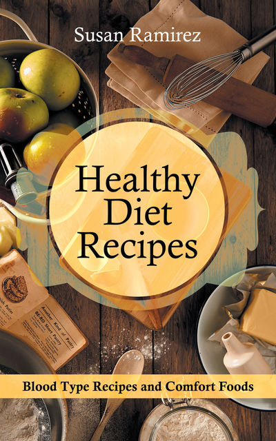 Healthy Diet Recipes: Blood Type Recipes and Comfort Foods, Kathleen Wilson, Susan Ramirez