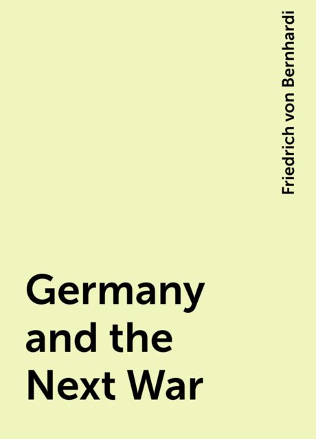Germany and the Next War, Friedrich von Bernhardi