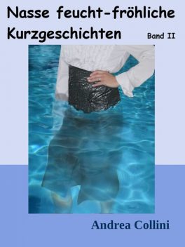 Nasse feucht – fröhliche Kurzgeschichten – Band 2, Andrea Collini