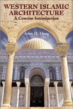 Western Islamic Architecture, John D.Hoag