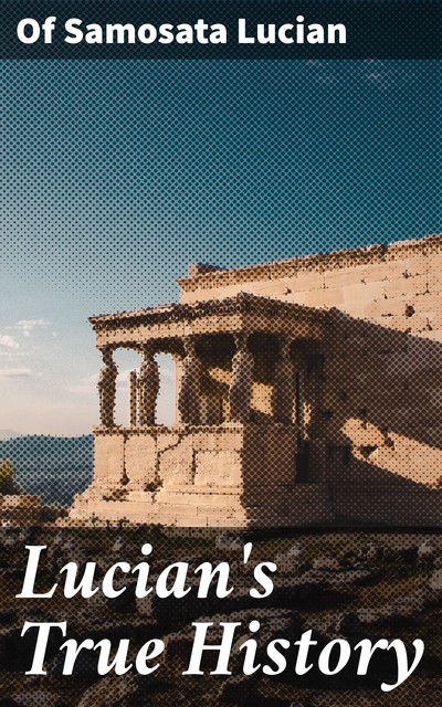 Lucian's True History, of Samosata Lucian