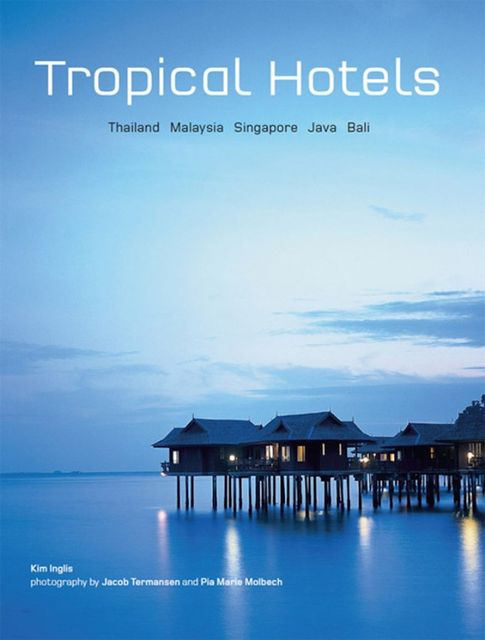 Tropical Hotels: Thailand Malaysia Singapore Java Bali, Kim Inglis