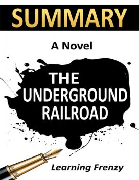 Summary: The Underground Railroad By Colson Whitehead: A Novel, Learning Frenzy