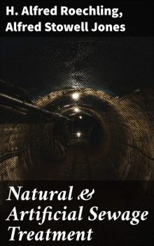 Natural & Artificial Sewage Treatment, H. Alfred Roechling, Alfred Stowell Jones
