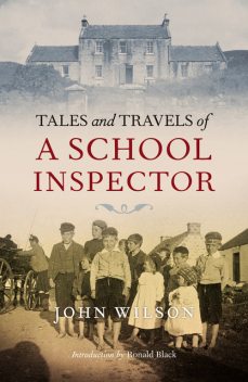Tales and Travels of a School Inspector, John Wilson