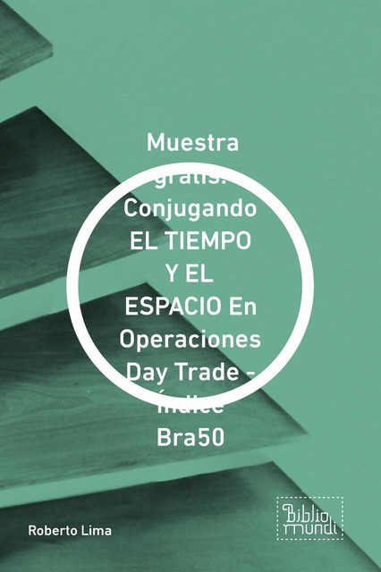 Muestra gratis: Conjugando EL TIEMPO Y EL ESPACIO En Operaciones Day Trade – Índice Bra50, Roberto Lima