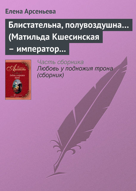 Блистательна, полувоздушна (Матильда Кшесинская – император Николай II), Елена Арсеньева