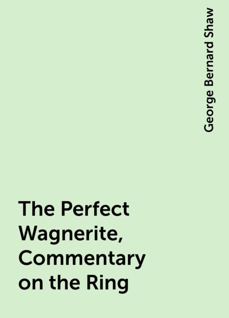 The Perfect Wagnerite, Commentary on the Ring, George Bernard Shaw
