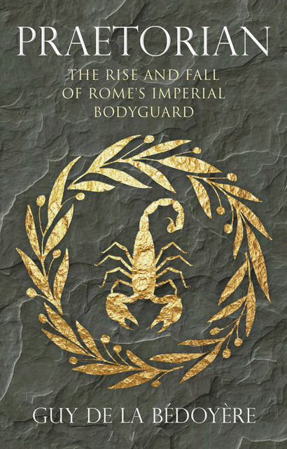 Praetorian: The Rise and Fall of Rome's Imperial Bodyguard, Guy de la Bedoyere