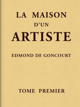 La maison d'un artiste, Tome 1, Edmond de Goncourt