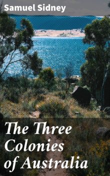 The Three Colonies of Australia, Samuel Sidney