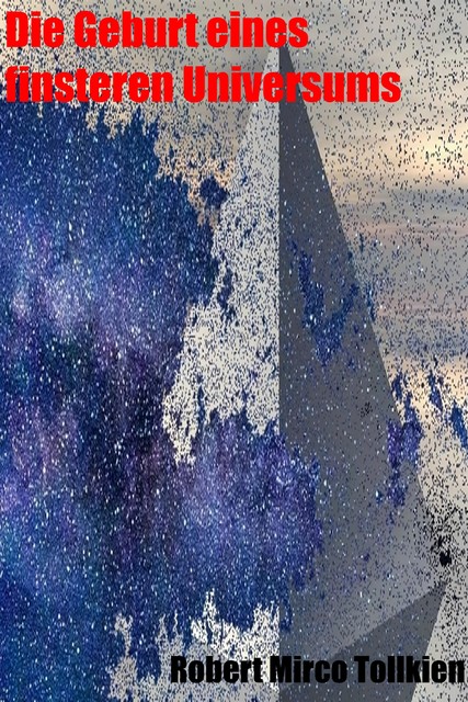 Die Geburt eines finsteren Universums, Robert Mirco Tollkien
