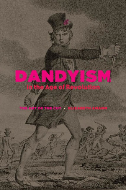 Dandyism in the Age of Revolution, Elizabeth Amann