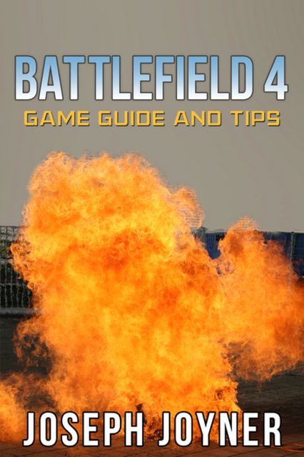 Battlefield 4 Game Guide and Tips, Joseph Joyner