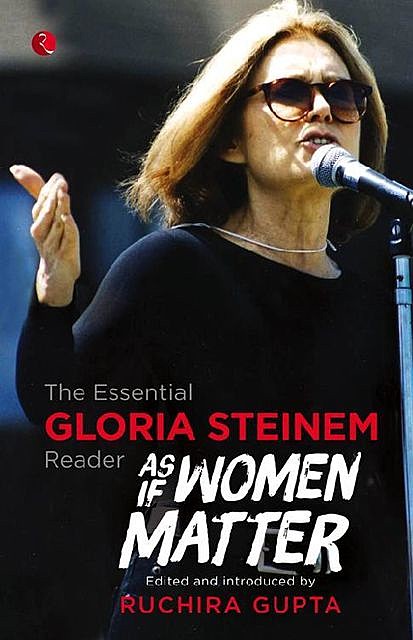As If Women Matter: The Essential Gloria Steinem Reader, Gloria Steinem, Ruchira Gupta