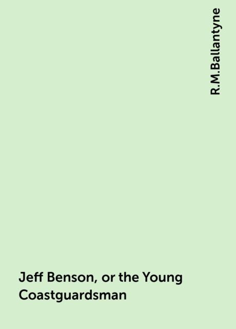 Jeff Benson, or the Young Coastguardsman, R.M.Ballantyne
