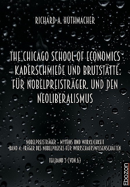 The Chicago School Of Economics – Kaderschmiede und Brutstätte: Für Nobelpreisträger. Und den Neoliberalismus, Richard A. Huthmacher