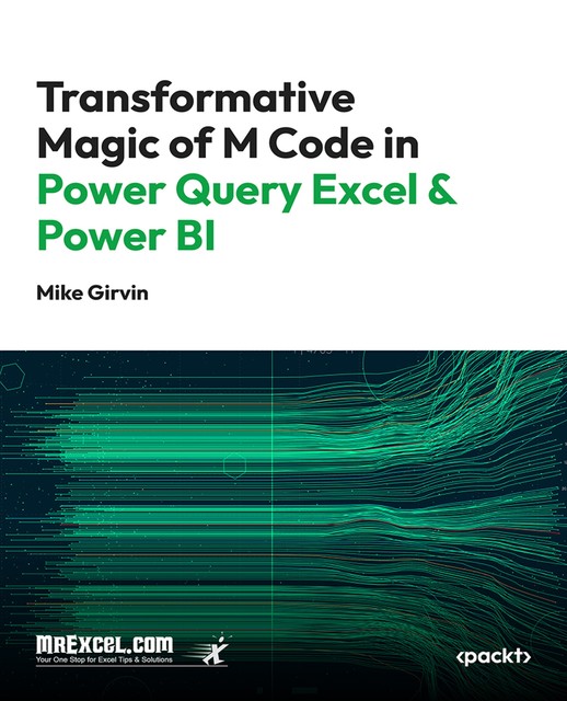 Transformative Magic of M Code in Power Query Excel & Power BI, Mike Girvin, MrExcel's Holy Macro! Books