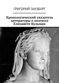 Хронологический указатель литературы о поэтессе Елизавете Кульман, Григорий Ганзбург