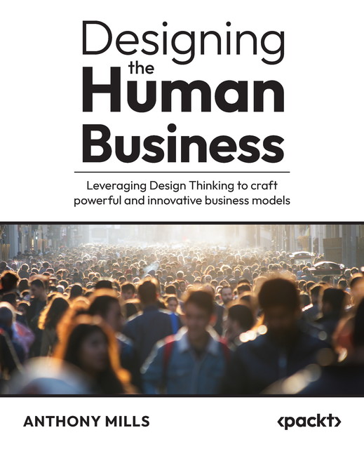 Designing the Human Business, Anthony Mills