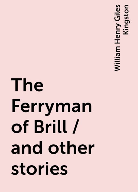 The Ferryman of Brill / and other stories, William Henry Giles Kingston