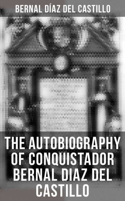 The Autobiography of Conquistador Bernal Diaz del Castillo, Bernal Díaz del Castillo