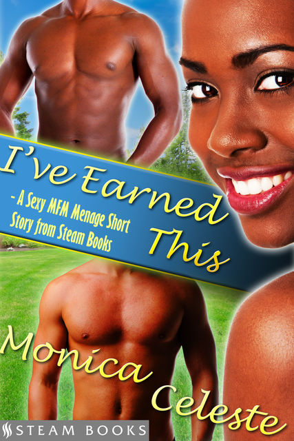 I've Earned This – A Sexy MFM Threesome Group Sex Menage Short Story from Steam Books, Steam Books, Monica Celeste