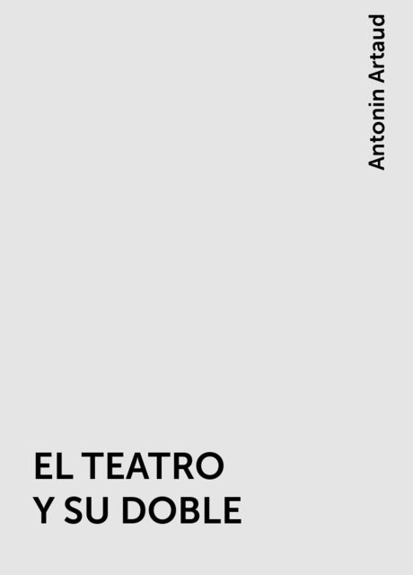 EL TEATRO Y SU DOBLE, Antonin Artaud