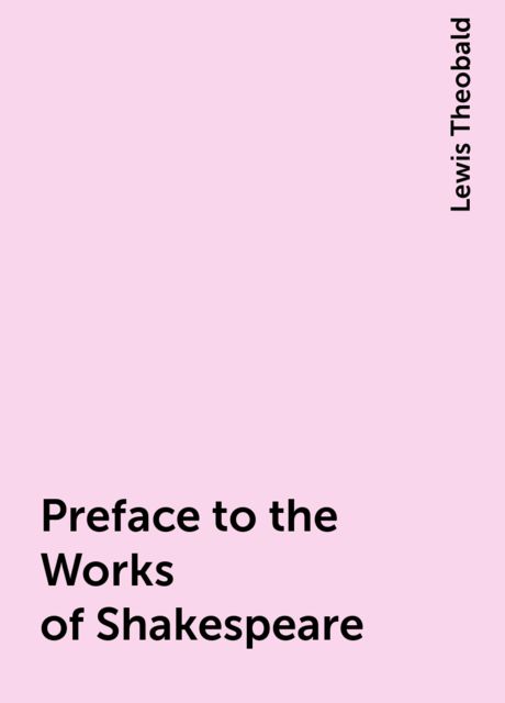 Preface to the Works of Shakespeare, Lewis Theobald