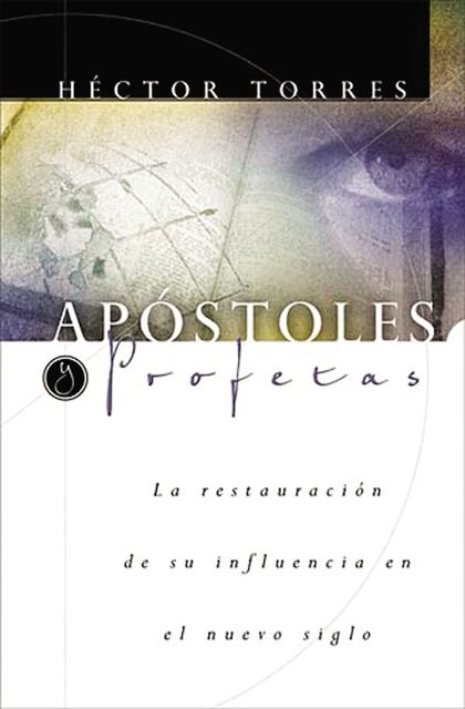 Apóstoles y Profetas: La restauración de su influencia en el nuevo siglo, Héctor Torres