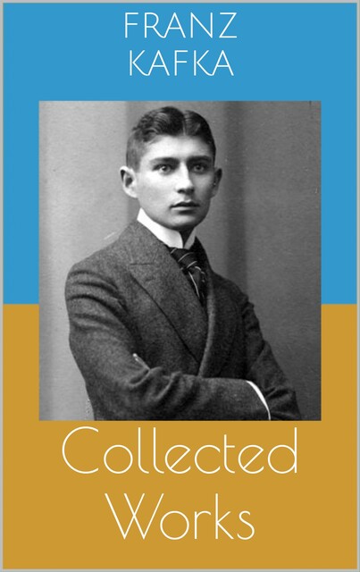 Franz Kafka – Collected Works, Franz Kafka