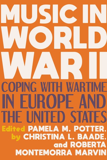 Music in World War II, Pamela M. Potter, Christina L. Baade, Roberta Montemorra Marvin