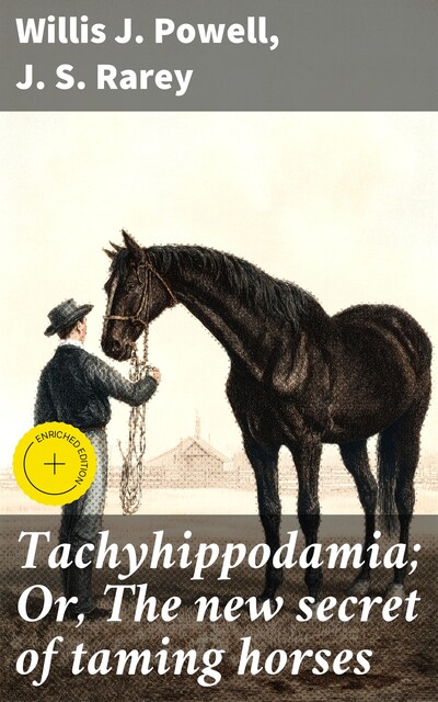 Tachyhippodamia; Or, The new secret of taming horses, J.S.Rarey, Willis J. Powell