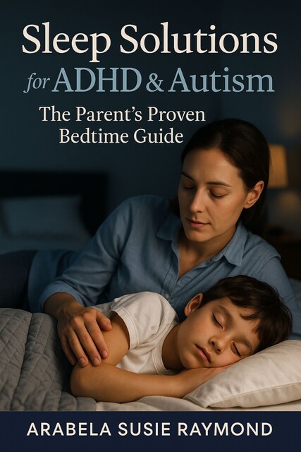 Sleep Solutions for ADHD & Autism, Arabela Susie Raymond