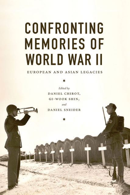 Confronting Memories of World War II, Daniel Chirot, Daniel Sneider, Gi-Wook, Shin